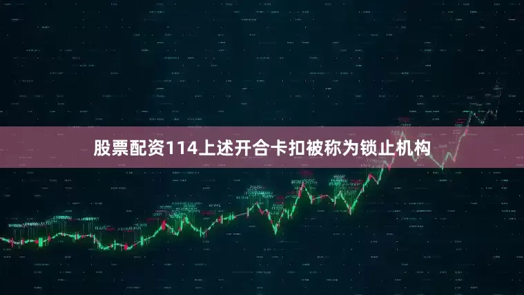 股票配资114上述开合卡扣被称为锁止机构