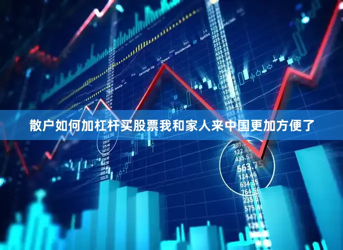 散户如何加杠杆买股票我和家人来中国更加方便了