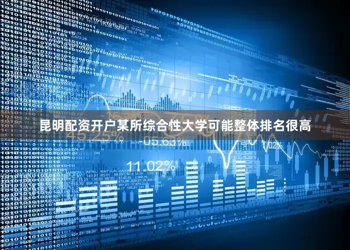 昆明配资开户某所综合性大学可能整体排名很高