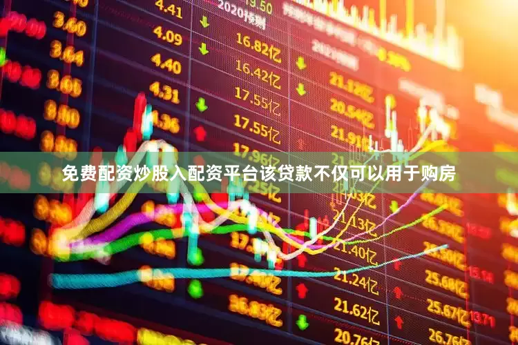 免费配资炒股入配资平台该贷款不仅可以用于购房